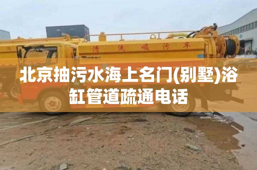 北京抽污水海上名门(别墅)浴缸管道疏通电话