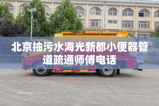 北京抽污水海光新都小便器管道疏通师傅电话