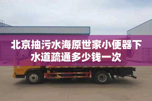 北京抽污水海原世家小便器下水道疏通多少钱一次