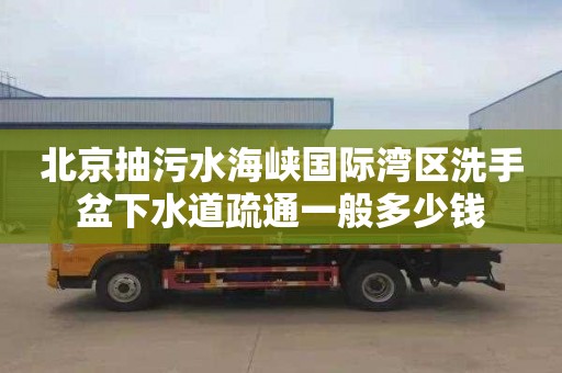 北京抽污水海峡国际湾区洗手盆下水道疏通一般多少钱