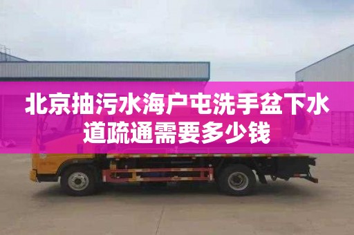 北京抽污水海户屯洗手盆下水道疏通需要多少钱