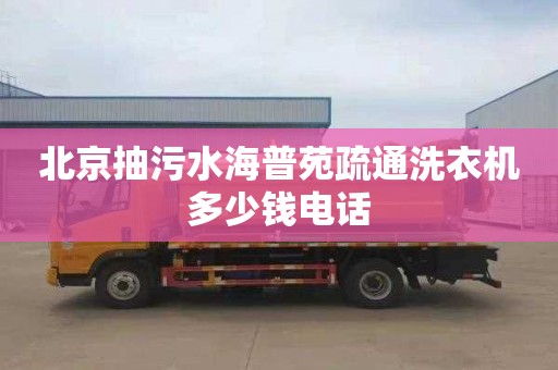 北京抽污水海普苑疏通洗衣机多少钱电话