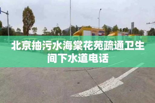北京抽污水海棠花苑疏通卫生间下水道电话