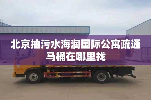北京抽污水海润国际公寓疏通马桶在哪里找