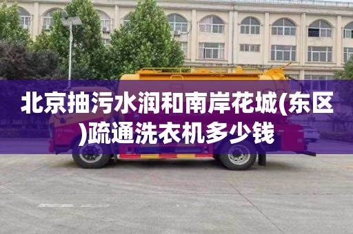 北京抽污水润和南岸花城(东区)疏通洗衣机多少钱