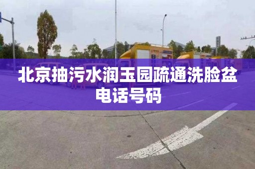 北京抽污水润玉园疏通洗脸盆电话号码