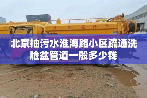 北京抽污水淮海路小区疏通洗脸盆管道一般多少钱