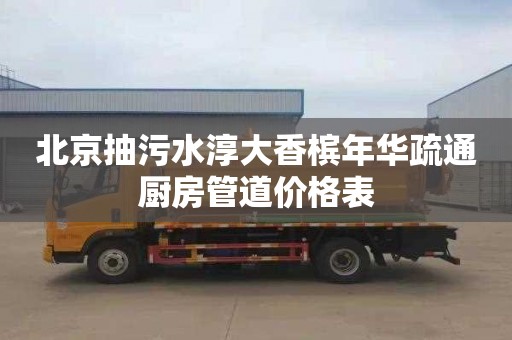 北京抽污水淳大香槟年华疏通厨房管道价格表
