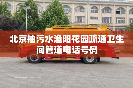 北京抽污水渔阳花园疏通卫生间管道电话号码