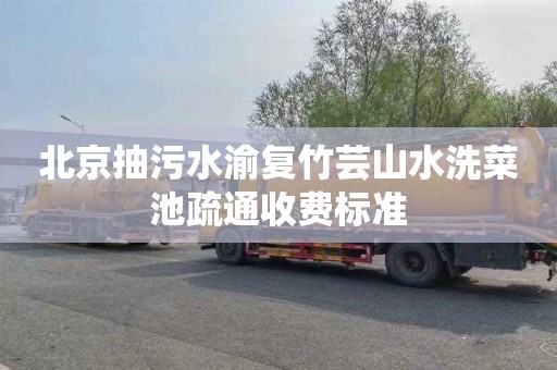 北京抽污水渝复竹芸山水洗菜池疏通收费标准