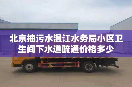 北京抽污水温江水务局小区卫生间下水道疏通价格多少