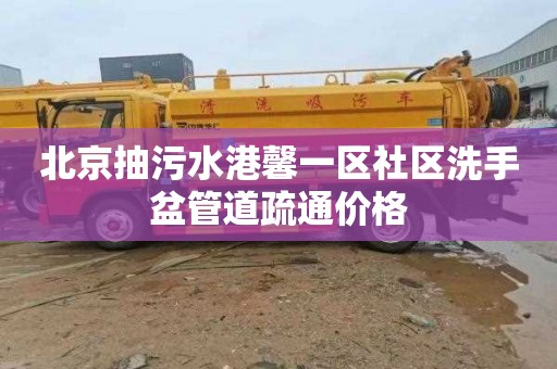 北京抽污水港馨一区社区洗手盆管道疏通价格