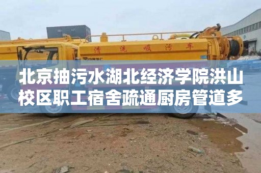 北京抽污水湖北经济学院洪山校区职工宿舍疏通厨房管道多少钱电话