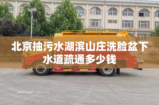 北京抽污水湖滨山庄洗脸盆下水道疏通多少钱