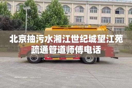 北京抽污水湘江世纪城望江苑疏通管道师傅电话