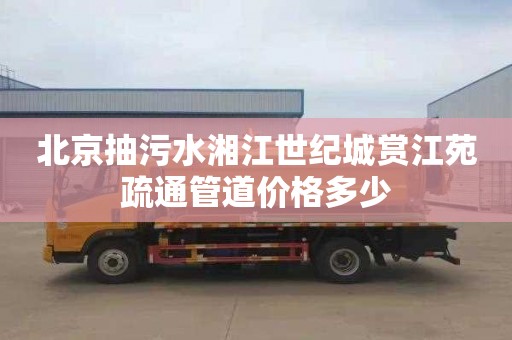 北京抽污水湘江世纪城赏江苑疏通管道价格多少