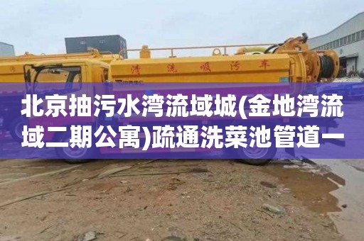 北京抽污水湾流域城(金地湾流域二期公寓)疏通洗菜池管道一般多少钱