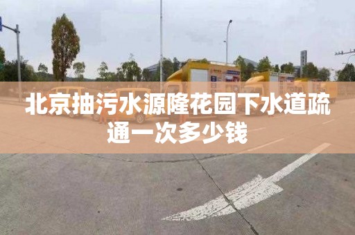 北京抽污水源隆花园下水道疏通一次多少钱