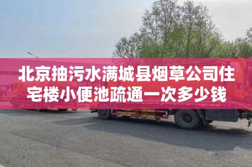 北京抽污水满城县烟草公司住宅楼小便池疏通一次多少钱