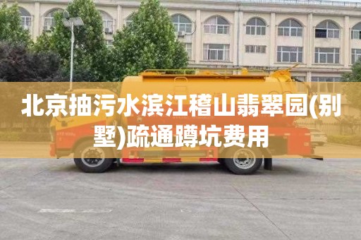 北京抽污水滨江稽山翡翠园(别墅)疏通蹲坑费用