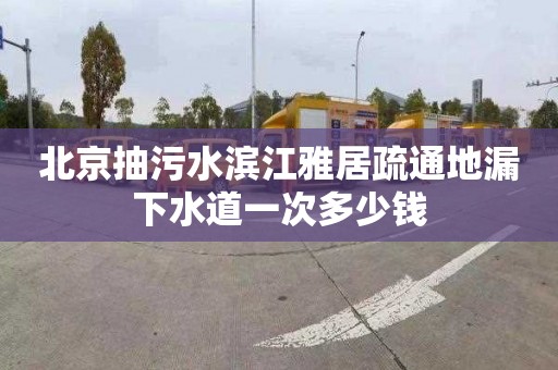 北京抽污水滨江雅居疏通地漏下水道一次多少钱
