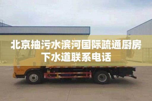 北京抽污水滨河国际疏通厨房下水道联系电话