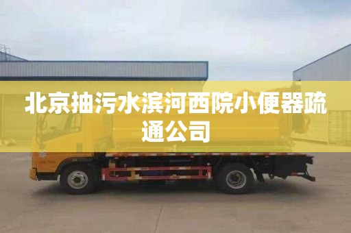 北京抽污水滨河西院小便器疏通公司
