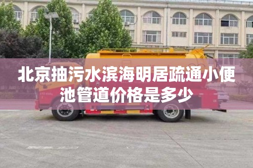 北京抽污水滨海明居疏通小便池管道价格是多少