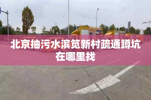 北京抽污水滨笕新村疏通蹲坑在哪里找