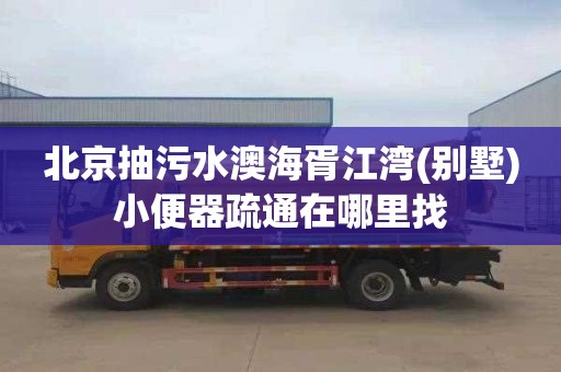 北京抽污水澳海胥江湾(别墅)小便器疏通在哪里找