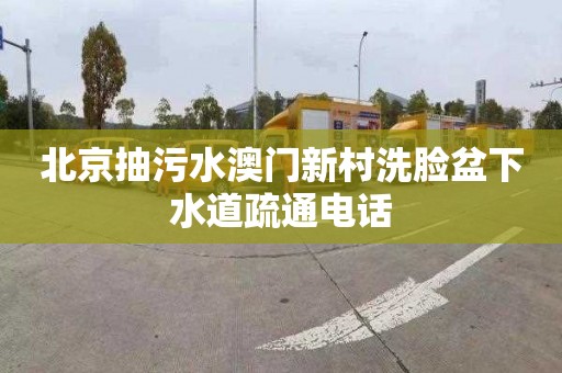 北京抽污水澳门新村洗脸盆下水道疏通电话