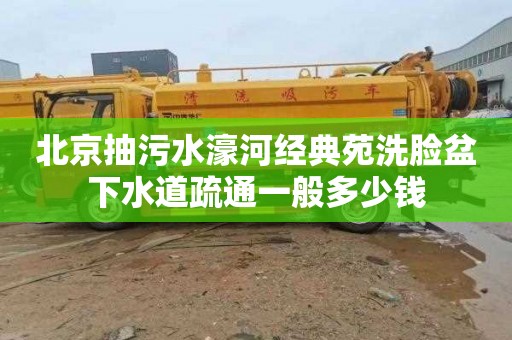 北京抽污水濠河经典苑洗脸盆下水道疏通一般多少钱