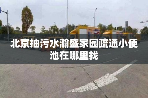 北京抽污水瀚盛家园疏通小便池在哪里找
