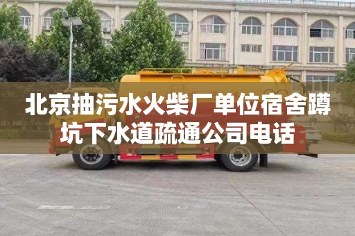 北京抽污水火柴厂单位宿舍蹲坑下水道疏通公司电话