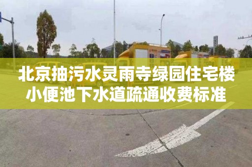 北京抽污水灵雨寺绿园住宅楼小便池下水道疏通收费标准