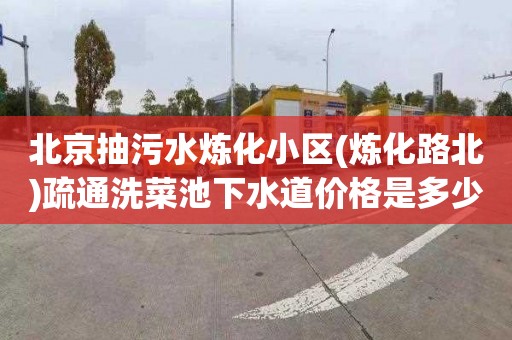 北京抽污水炼化小区(炼化路北)疏通洗菜池下水道价格是多少