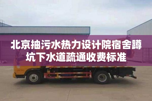 北京抽污水热力设计院宿舍蹲坑下水道疏通收费标准