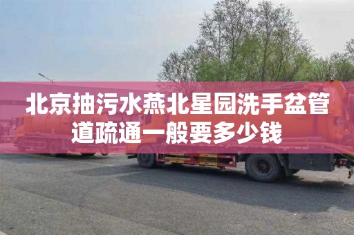 北京抽污水燕北星园洗手盆管道疏通一般要多少钱