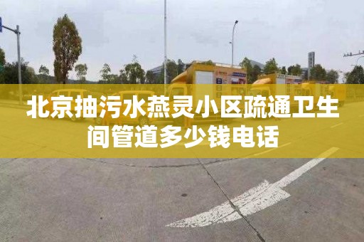北京抽污水燕灵小区疏通卫生间管道多少钱电话