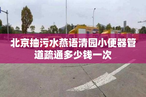 北京抽污水燕语清园小便器管道疏通多少钱一次