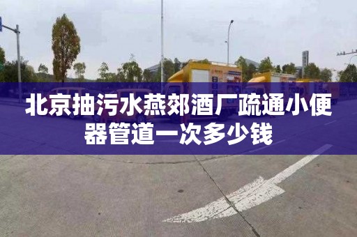 北京抽污水燕郊酒厂疏通小便器管道一次多少钱