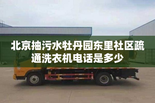 北京抽污水牡丹园东里社区疏通洗衣机电话是多少
