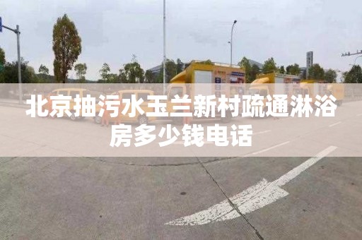 北京抽污水玉兰新村疏通淋浴房多少钱电话