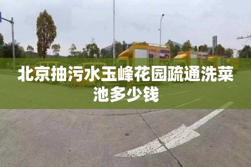 北京抽污水玉峰花园疏通洗菜池多少钱