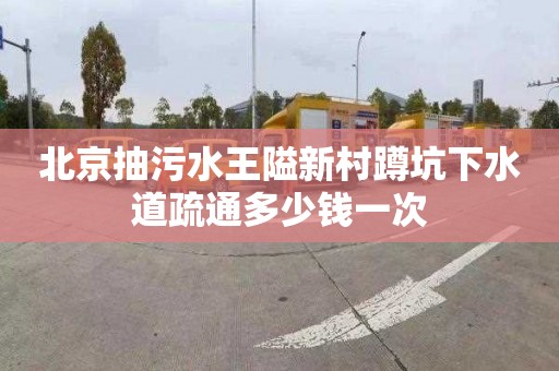 北京抽污水王隘新村蹲坑下水道疏通多少钱一次