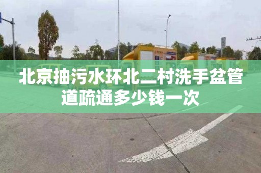 北京抽污水环北二村洗手盆管道疏通多少钱一次
