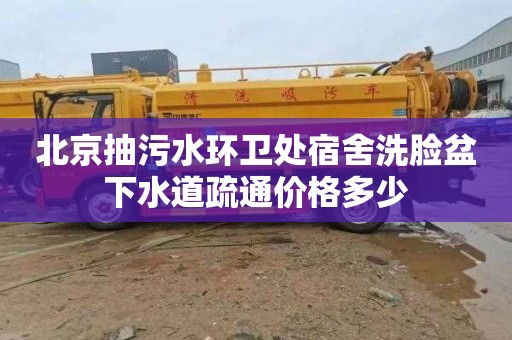 北京抽污水环卫处宿舍洗脸盆下水道疏通价格多少
