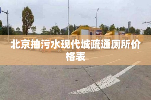 北京抽污水现代城疏通厕所价格表