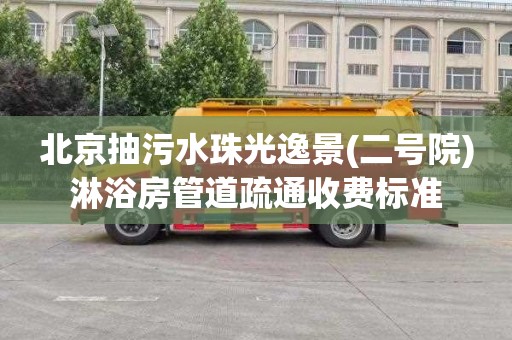 北京抽污水珠光逸景(二号院)淋浴房管道疏通收费标准