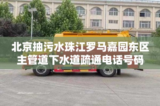 北京抽污水珠江罗马嘉园东区主管道下水道疏通电话号码